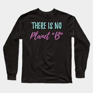 there is no planet b Ecology Saying Long Sleeve T-Shirt